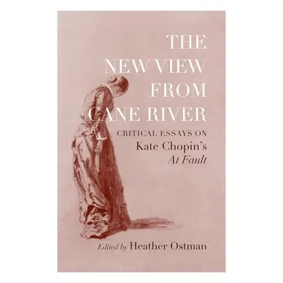 "New View from Cane River: Critical Essays on Kate Chopin's At Fault" - "" ("Ostman Heather")(Pe