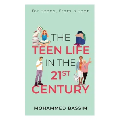 "The Teen Life in the 21st Century: for teens, from a teen" - "" ("Mohammed Bassim")(Paperback)