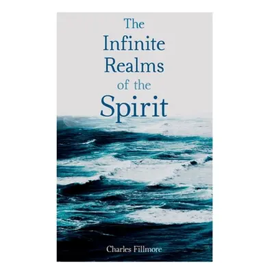 "The Infinite Realms of the Spirit: Christian Healing, The Twelve Powers of Man, Prosperity, Jes