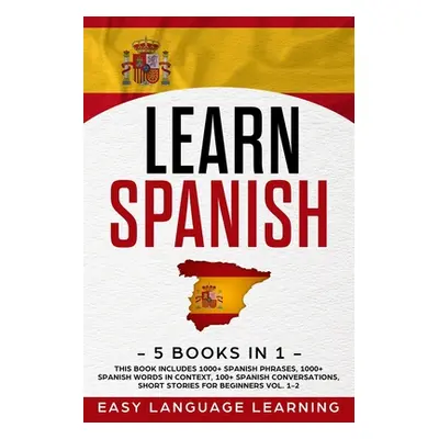 "Learn Spanish: 5 Books In 1: This Book Includes 1000+ Spanish Phrases, 1000+ Spanish Words In C