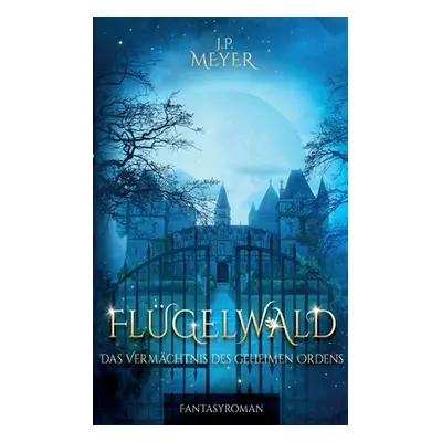 "Flgelwald: Das Vermchtnis des geheimen Ordens (Fantasyroman)" - "" ("Meyer J. P.")(Paperback)