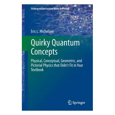 "Quirky Quantum Concepts: Physical, Conceptual, Geometric, and Pictorial Physics That Didn't Fit