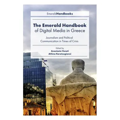 "The Emerald Handbook of Digital Media in Greece: Journalism and Political Communication in Time