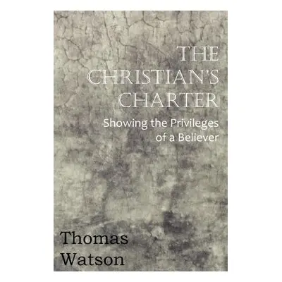 "The Christian's Charter - Showing the Privileges of a Believer" - "" ("Watson Thomas Jr.")(Pape