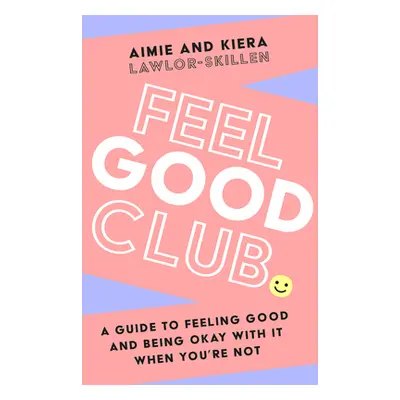 "Feel Good Club: A Guide to Feeling Good and Being Okay with It When You're Not" - "" ("Lawlor-S