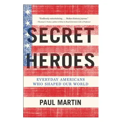 "Secret Heroes: Everyday Americans Who Shaped Our World" - "" ("Martin Paul")(Paperback)