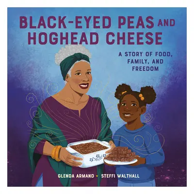 "Black-Eyed Peas and Hoghead Cheese: A Story of Food, Family, and Freedom" - "" ("Armand Glenda"