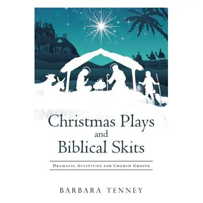 "Christmas Plays and Biblical Skits: Dramatic Activities for Church Groups" - "" ("Tenney Barbar