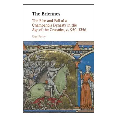 "The Briennes: The Rise and Fall of a Champenois Dynasty in the Age of the Crusades, C. 950-1356