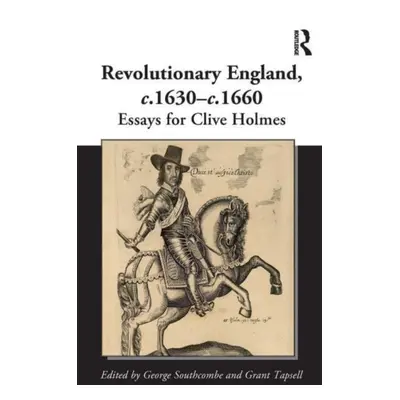 "Revolutionary England, C. 1630-C. 1660: Essays for Clive Holmes" - "" ("Southcombe George")(Pap