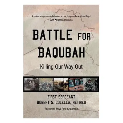 "Battle for Baqubah: Killing Our Way Out" - "" ("Colella Ret First Sergeant Robert S.")(Paperbac