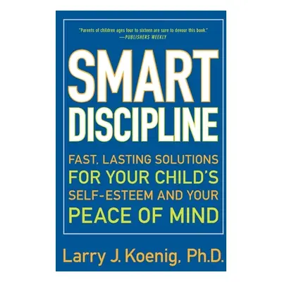 "Smart Discipline: Fast, Lasting Solutions for Your Child's Self-Esteem and Your Peace of Mind" 