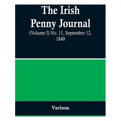 "The Irish Penny Journal, (Volume I) No. 11, September 12, 1840" - "" ("Various")(Paperback)