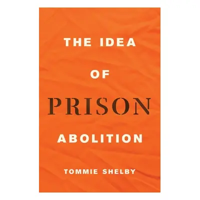 "The Idea of Prison Abolition" - "" ("Shelby Tommie")(Pevná vazba)