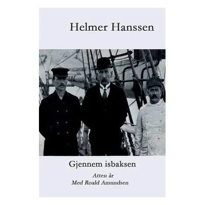 "Gjennem isbaksen: Atten r med Roald Amundsen" - "" ("Hanssen Helmer")(Paperback)