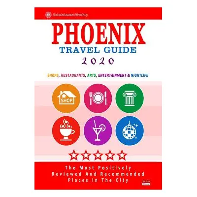 "Phoenix Travel Guide 2020: Shops, Arts, Entertainment and Good Places to Drink and Eat in Phoen