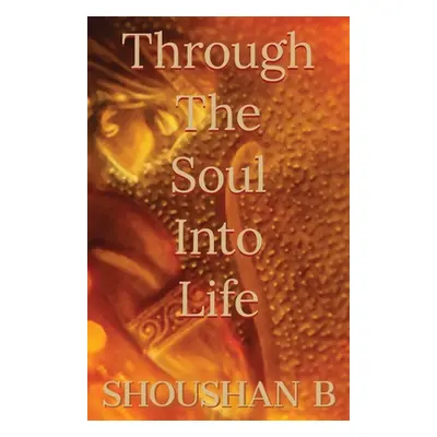 "Through The Soul Into Life" - "" ("B Shoushan")(Paperback)