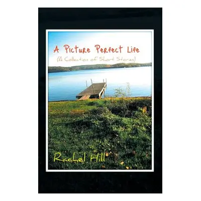 "A Picture Perfect Life: (A Collection of Short Stories)" - "" ("Hill Rachel")(Paperback)