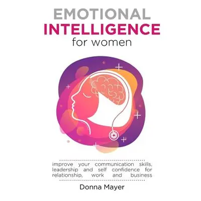 "Emotional Intelligence for Women: Improve your communication skills, leadership and self confid