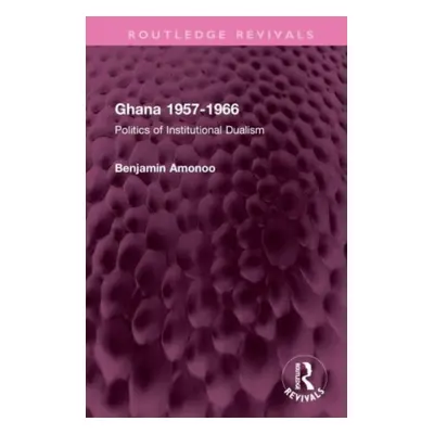 "Ghana 1957-1966: Politics of Institutional Dualism" - "" ("Amonoo Benjamin")(Pevná vazba)