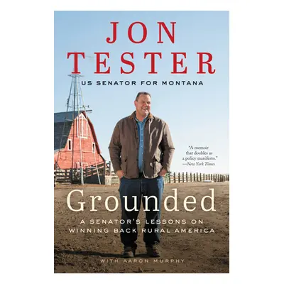 "Grounded: A Senator's Lessons on Winning Back Rural America" - "" ("Tester Jon")(Paperback)