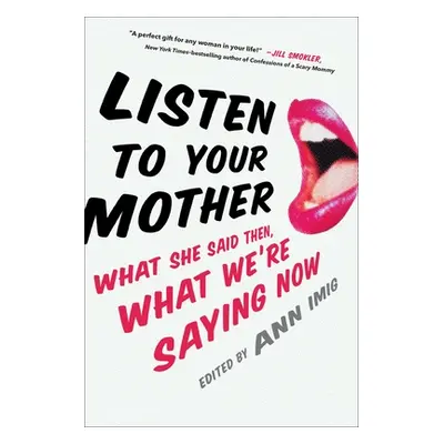 "Listen to Your Mother: What She Said Then, What We're Saying Now" - "" ("Imig Ann")(Pevná vazba