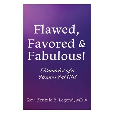 "Flawed, Favored & Fabulous!: Chronicles of a Former Fat Girl" - "" ("Legend MDIV Zenzile R.")(P