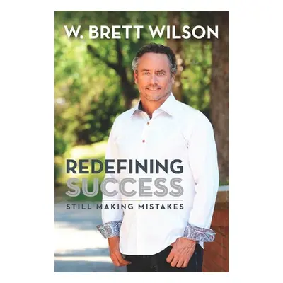 "Redefining Success: Still Making Mistakes" - "" ("Wilson W. Brett")(Paperback)