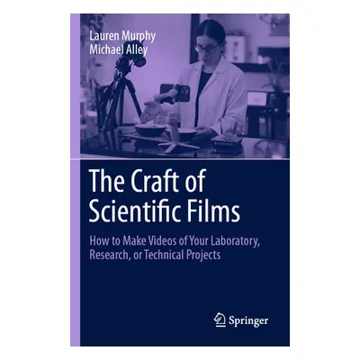 "The Craft of Scientific Films: How to Make Videos of Your Laboratory, Research, or Technical Pr