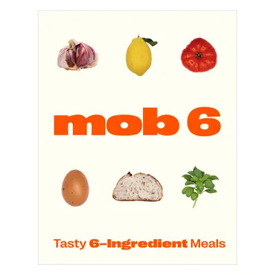 "Mob 6: Tasty 6-Ingredient Meals" - "" ("Mob")(Pevná vazba)