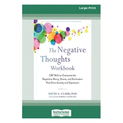 "The Negative Thoughts Workbook: CBT Skills to Overcome the Repetitive Worry, Shame, and Ruminat