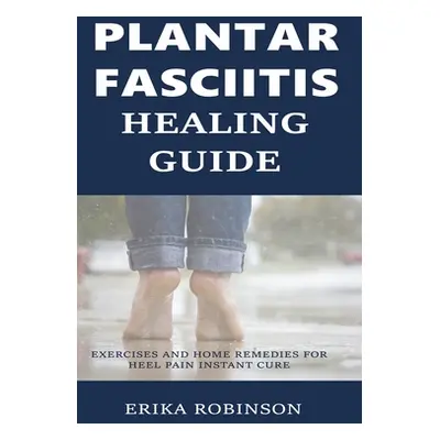 "Plantar Fasciitis Healing Guide: Exercises and Home Remedies for Heel Pain Instant Cure" - "" (