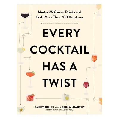 "Every Cocktail Has a Twist: Master 25 Classic Drinks and Craft More Than 200 Variations" - "" (