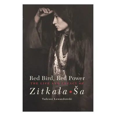 "Red Bird, Red Power: The Life and Legacy of Zitkala-Sa" - "" ("Lewandowski Tadeusz")(Paperback)