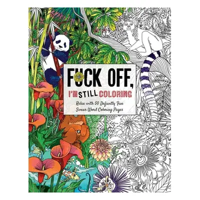 "Fuck Off, I'm Still Coloring: Relax with 50 Defiantly Fun Swear Word Coloring Pages" - "" ("Cid