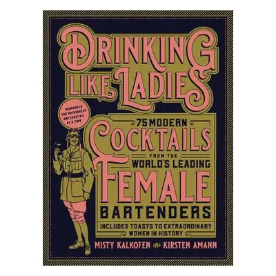 "Drinking Like Ladies: 75 Modern Cocktails from the World's Leading Female Bartenders; Includes 