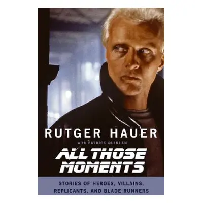 "All Those Moments: Stories of Heroes, Villains, Replicants, and Blade Runners" - "" ("Hauer Rut