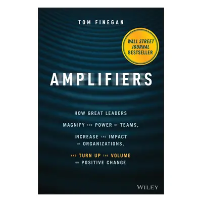 "Amplifiers: How Great Leaders Magnify the Power of Teams, Increase the Impact of Organizations,