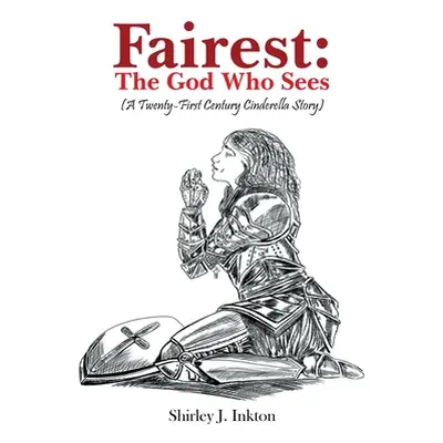 "Fairest: The God Who Sees (A 21st Century Cinderella Story)" - "" ("Inkton Shirley J.")(Paperba