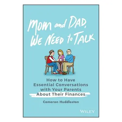 "Mom and Dad, We Need to Talk: How to Have Essential Conversations with Your Parents about Their