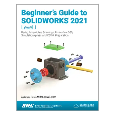 "Beginner's Guide to Solidworks 2021 - Level I: Parts, Assemblies, Drawings, Photoview 360 and S