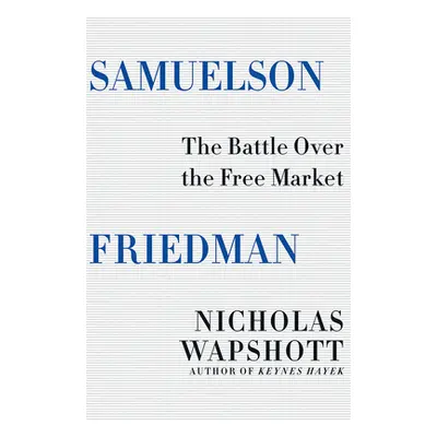 "Samuelson Friedman: The Battle Over the Free Market" - "" ("Wapshott Nicholas")(Pevná vazba)