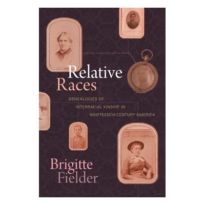 "Relative Races: Genealogies of Interracial Kinship in Nineteenth-Century America" - "" ("Fielde