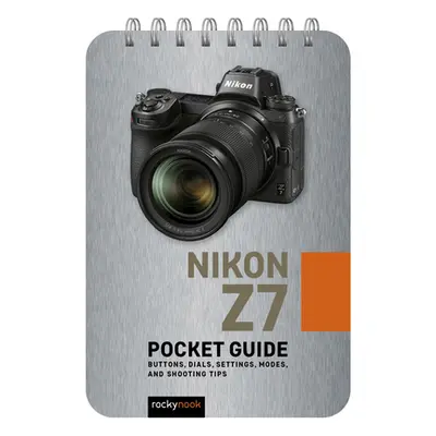 "Nikon Z7: Pocket Guide: Buttons, Dials, Settings, Modes, and Shooting Tips" - "" ("Nook Rocky")