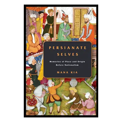 "Persianate Selves: Memories of Place and Origin Before Nationalism" - "" ("Kia Mana")(Pevná vaz