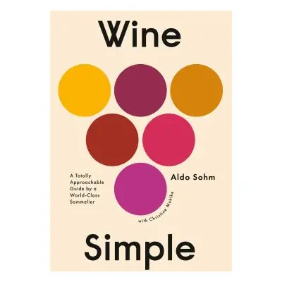 "Wine Simple: A Totally Approachable Guide from a World-Class Sommelier" - "" ("Sohm Aldo")(Pevn