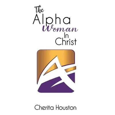 "The Alpha Woman in Christ" - "" ("Houston Cherita")(Paperback)