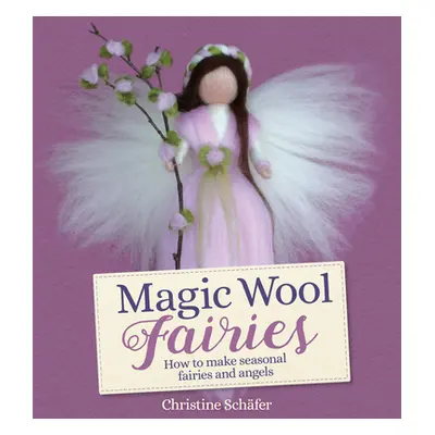 "Magic Wool Fairies: How to Make Seasonal Fairies and Angels" - "" ("Schfer Christine")(Paperbac