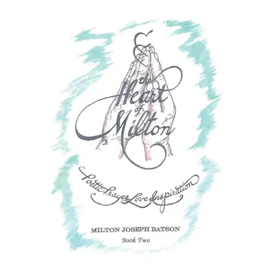 "The Heart of Milton: Poetic Prayer, Love, Inspiration - Book 2" - "" ("Batson Milton Joseph")(P