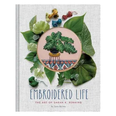 "Embroidered Life: The Art of Sarah K. Benning (Modern Hand Stitched Embroidery, Craft Art Books